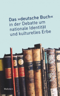 Das »deutsche Buch« in der Debatte um nationale Identität und kulturelles Erbe