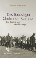 Das Todeslager Chelmno / Kulmhof - Der Beginn der »Endlösung«
